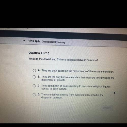 Question 2 of 10

What do the Jewish and Chinese calendars have in common?
A. They are both based