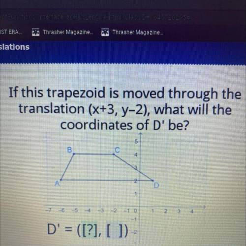 If this trapezoid is moved through the

translation (x+3, y-2), what will the
coordinates of D' be