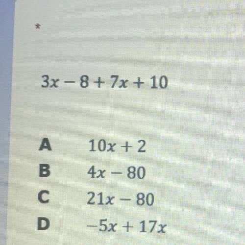 3х – 8 +7х + 10
А 10x + 2
В 4х – 80
с 21х - 80
D — 5х + 17х