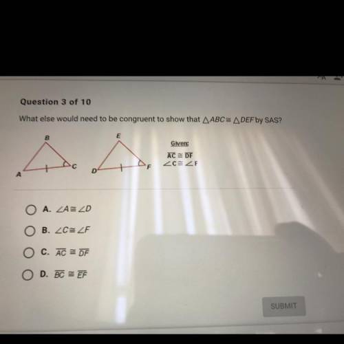 What else would need to be congruent to show that ABC=DEF by SAS? A.