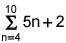 Evaluate the sum from n equals four to ten of quantity five n plus two. (see picture below) a) 202
