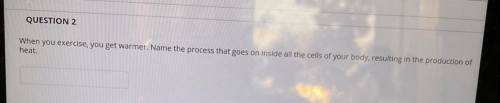 QUESTION 2

When you exercise, you get warmer. Name the process that goes on inside all the cells