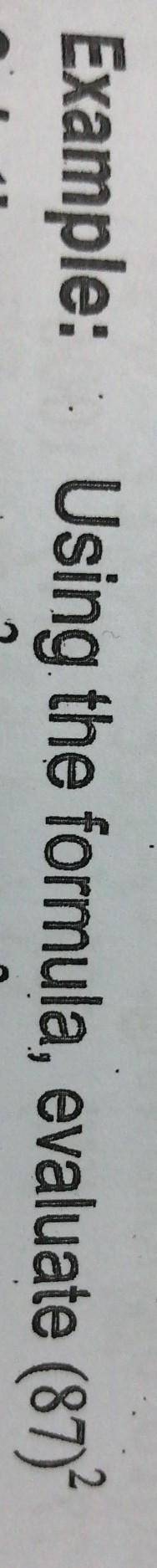 Hi help me please I don't know how to do it using the formula evaluate (87)^2