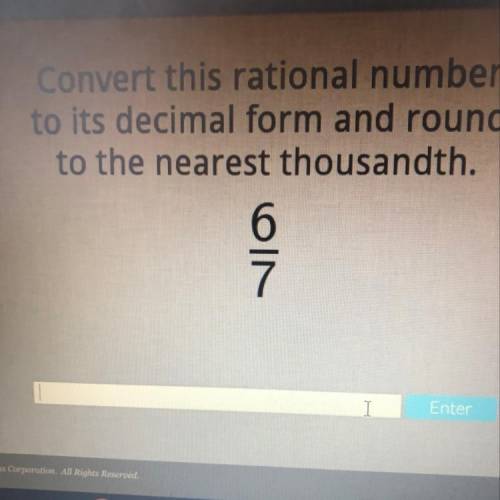 Convert this rational number
to its decimal form and round
to the nearest thousandth.