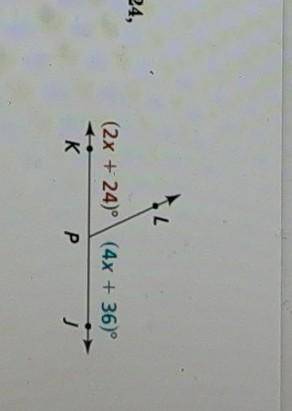 Algebra KPL and LJPL are a linear pair, m_ KPL = 2x + 24, and mLJPL = 4x + 36. What are the measure