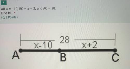 AB = x - 10, BC = x + 2, and AC = 28. Find BC.Please help!