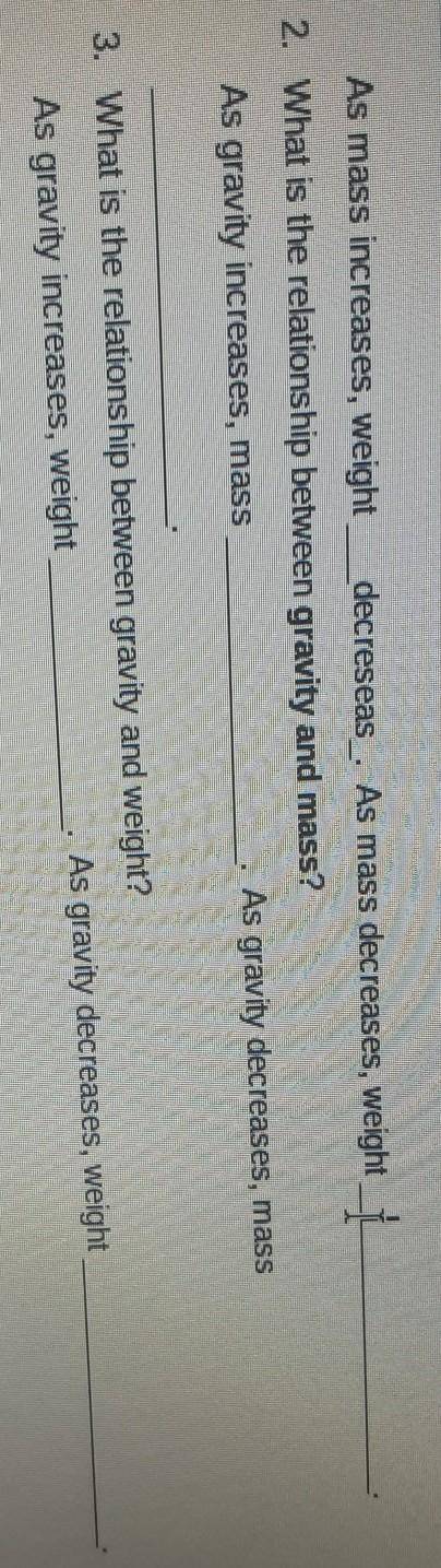 As mass increases, weight_decreseas_. As mass decreases, weight - I 2. What is the relationship bet