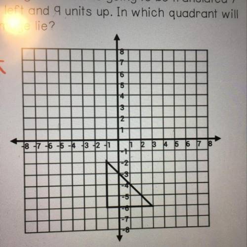 - The figure below is going to be translated 7

nits left and 9 units up. In which quadrant will
h