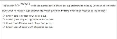 The function f(x)= 30+0.25x/x yields the average cost in dollars per cup of lemonade made by Lincol