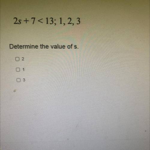 I will mark you brainliest just give me the answer please. (I suck at math a lot.) 2s + 7 < 13: