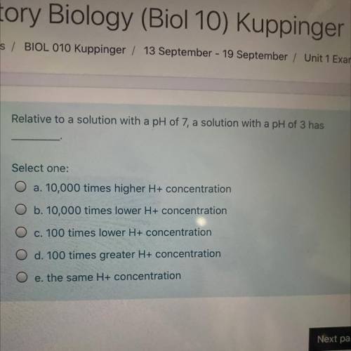 Relative to a solution with a pH of 7, a solution with a pH of 3 has

of
Select one:
O a. 10,000 t