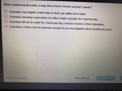 QUICK help me!

Which statement describes a way that science meets society’s needs? 
1.Scientists