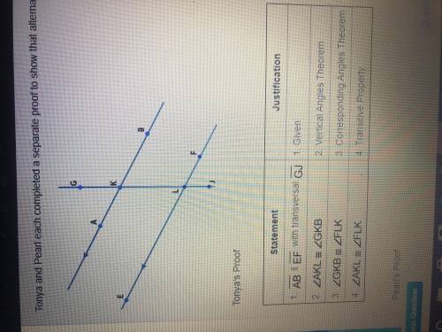 HELP ME ASAP PLEASE!!!

Tonya and pearl each completed a separate proof to show that alternate int