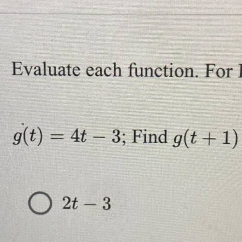 G(t) = 4t – 3; Find g(t+1)
PLZ HELP