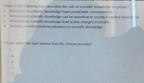 Which of the following best describes the role of scientific knowledge in society?

a. Advances in