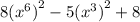 8( {x}^{6}  {)}^{2}  - 5( {x}^{3}  {)}^{2}  + 8