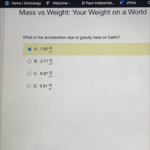 What is the acceleration due to gravity here on Earth?

O A. 1.
1.62
O B. 3.71
O C. 8.875
O D. 9.8