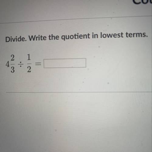 Divide. Write the quotient in lowest terms. 4 2/3 divided by 1/2
