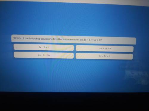 Which of the following equations has the same solution as 3x - 5 = 5x + 11