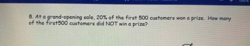 Hurry please at a grand opening sale 20% of the first of 500 customers won a prize. How many of the