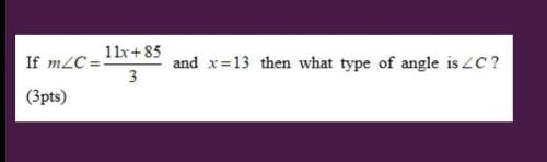 If m∠c=11x+85/3 and x=13 then what type of angle is c please help me with this