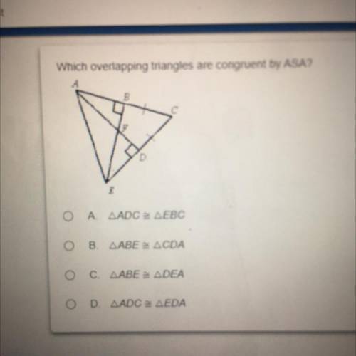 PLEASE HELP!!

Which overlapping triangles are congruent by ASA?
B
C
एका
Ο Α. ΔΑDCΔEBC
Ο Β. ΔΑΒΕΕ