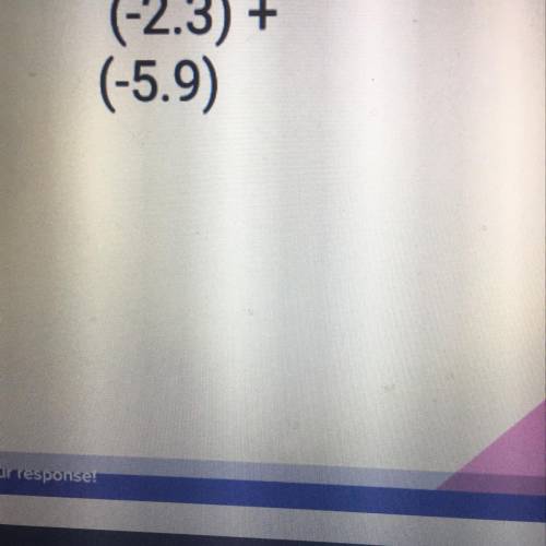 (-2.3) +
(-5.9)
Can somebody please show me how to do these types of problems?
