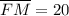 \overline{FM}=20