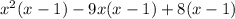 {x}^{2}(x - 1) - 9x(x - 1) + 8(x - 1)