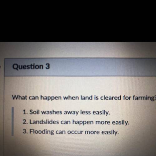 What can happen when land is cleared for farming? Choose all that apply.