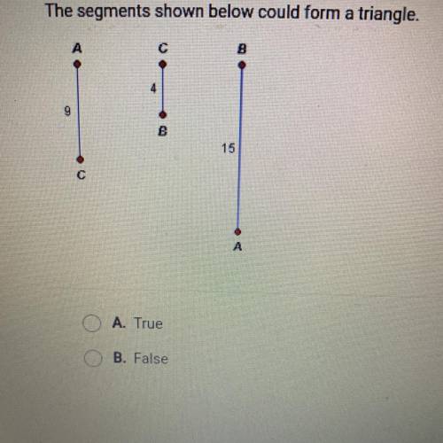 The segments shown below could form a triangle.
A. True
B. False