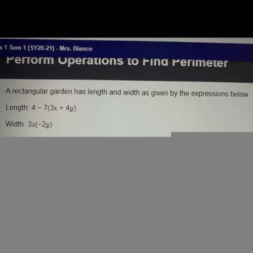 A rectangular garden has length and width as given by the expressions below.

Length: 4 - 7(3x + 4