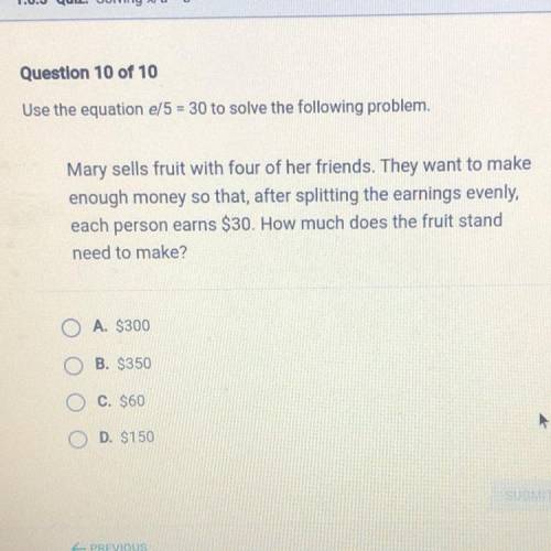 Use the equation e/5 = 30 to solve the following problem,

Mary sells fruit with four of her frien