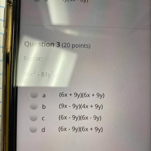 Question 3 (20 points)

Factor:
36x2 - 81y2
(6x + 9y)(6x + gy)
(9x - 9y)(4x + 9y)
(6x - 9y)(6x - 9