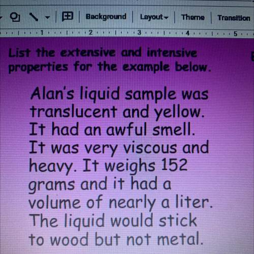 List the extensive and intensive

properties for the example below.
Alan's liquid sample was
trans