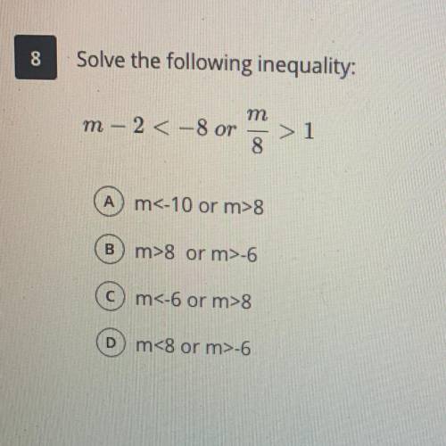 Solve the following inequality:
m - 2 < - 8 or m/8 > 1
