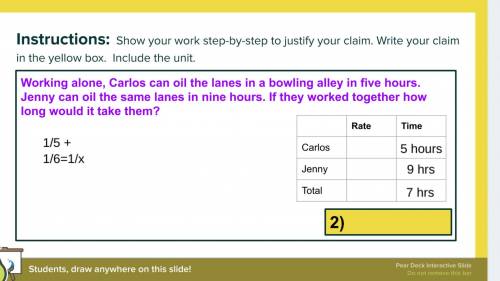 Working alone, Carlos can oil the lanes in a

bowling alley in five hours. Jenny can oil
the same