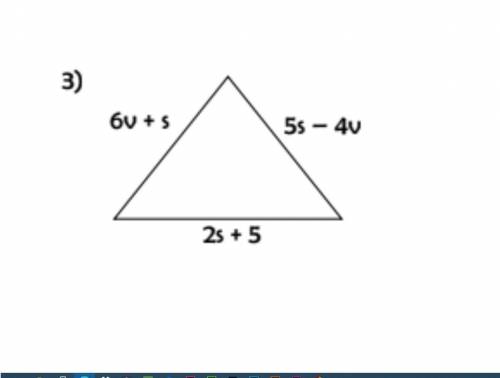 Perimeter and algebra 
6v+5
5s-4v
2s+5
please help!