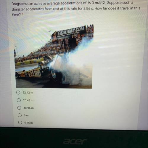 Dragsters can achieve average accelerations of 16.0 m/s^2. Suppose such a

dragster accelerates fr