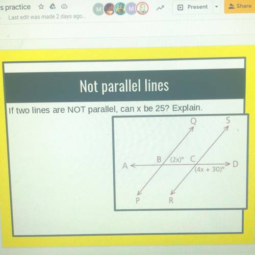 Not parallel lines

If two lines are NOT parallel, can x be 25? Explain.
S
B (2x)
A<
D
(4x + 30