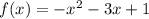 f(x) = -x^2 -3x + 1