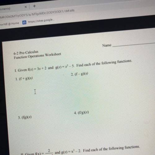 I Given f(x) = 3x + 2 and g(x)= x? – 5. Find each of the following functions.

1. (f+g)(x)
2. (f-