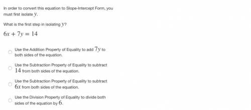 Question 1 :In order to convert this equation to Slope-Intercept Form, you must first isolate y.