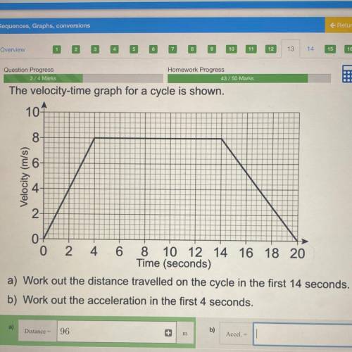 The velocity-time graph for a cycle is shown.

104
8
8
Velocity (m/s)
2
0
0 2 4 6 8 10 12 14 16 18