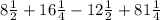 8\frac{1}{2} +16\frac{1}{4} -12\frac{1}{2} +81\frac{1}{4}