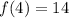 f(4) = 14