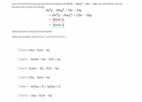 Lana uses factoring by grouping to factor the polynomial 8x2y−10xy2+12x−15y. Her work follows, but
