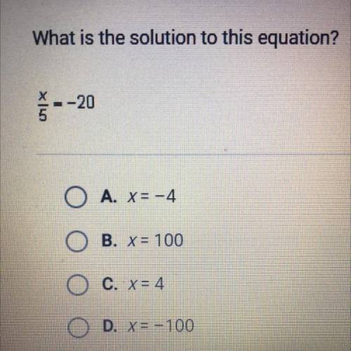 What is the solution to this equation?

A. x=-4
B. x= 100
C. x= 4
D. x=-100