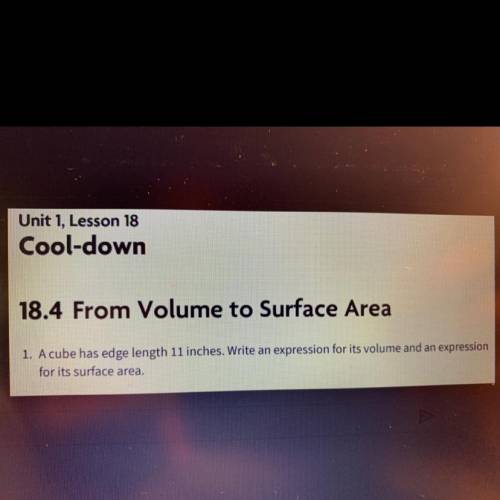 Unit 1, Lesson 18

Cool-down
18.4 From Volume to Surface Area
1. A cube has edge length 11 inches.