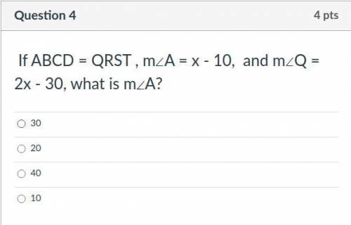 If ABCD = QRST , m∠A = x - 10, and m∠Q = 2x - 30, what is m∠A?